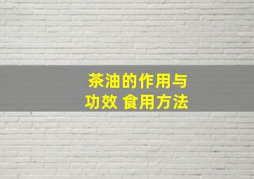 茶油的作用与功效 食用方法